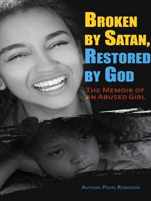 cover image of Broken by Satan, Restored by God  the Memoir of an Abused Girl